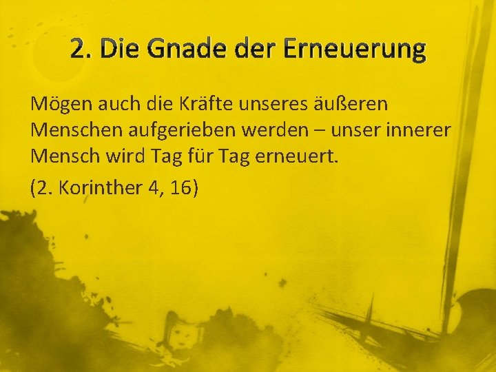 2. Die Gnade der Erneuerung Mögen auch die Kräfte unseres äußeren Menschen aufgerieben werden