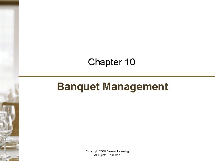 Chapter 10 Banquet Management Copyright 2008 Delmar Learning. All Rights Reserved. 