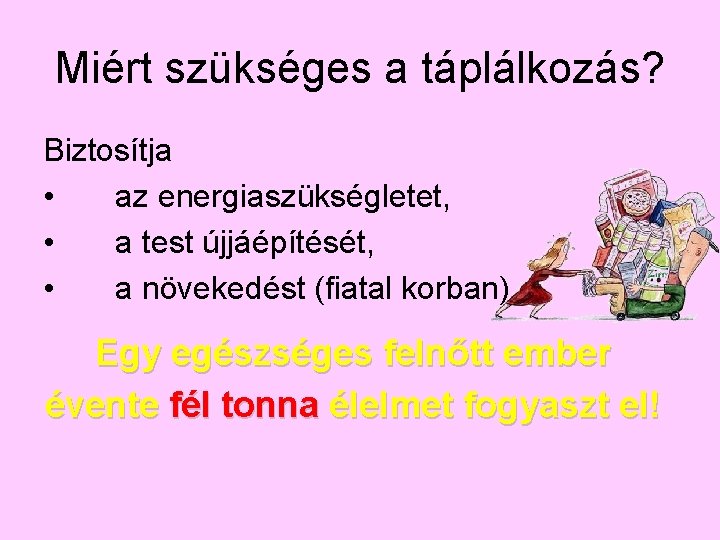 Miért szükséges a táplálkozás? Biztosítja • az energiaszükségletet, • a test újjáépítését, • a