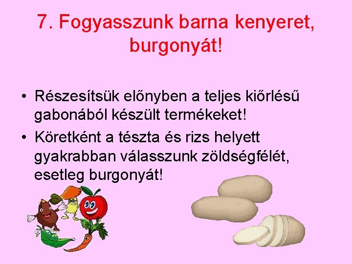 7. Fogyasszunk barna kenyeret, burgonyát! • Részesítsük előnyben a teljes kiőrlésű gabonából készült termékeket!