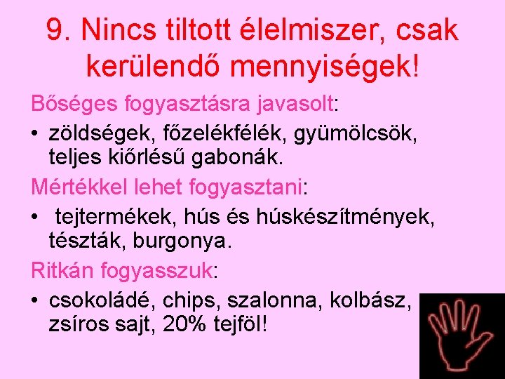 9. Nincs tiltott élelmiszer, csak kerülendő mennyiségek! Bőséges fogyasztásra javasolt: • zöldségek, főzelékfélék, gyümölcsök,