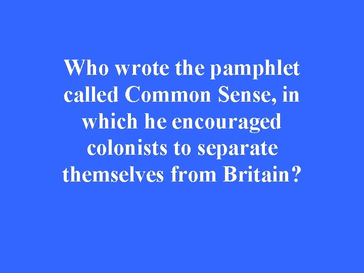 Who wrote the pamphlet called Common Sense, in which he encouraged colonists to separate