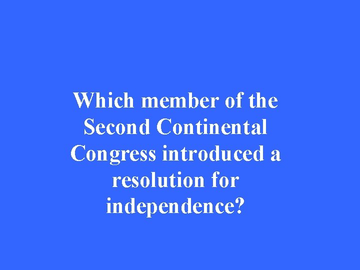 Which member of the Second Continental Congress introduced a resolution for independence? 