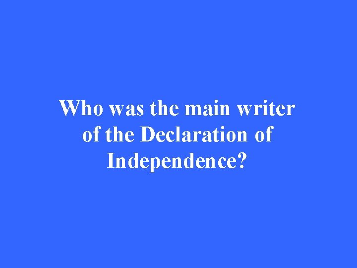 Who was the main writer of the Declaration of Independence? 