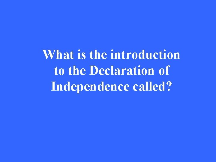 What is the introduction to the Declaration of Independence called? 