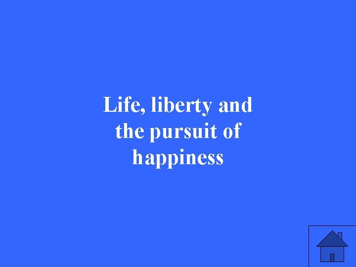 Life, liberty and the pursuit of happiness 