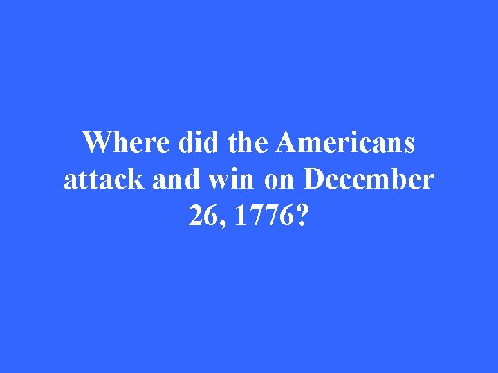 Where did the Americans attack and win on December 26, 1776? 