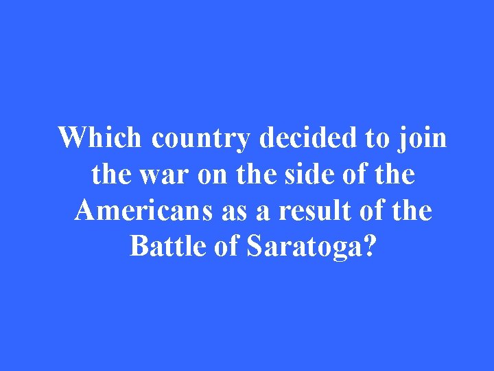 Which country decided to join the war on the side of the Americans as