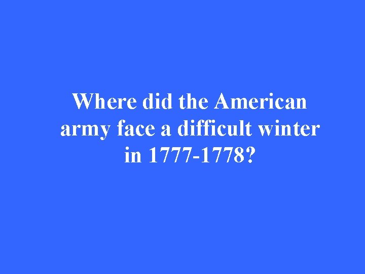 Where did the American army face a difficult winter in 1777 -1778? 