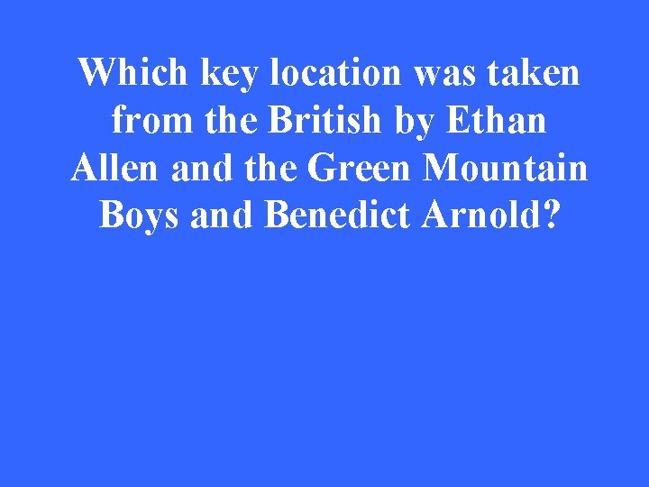 Which key location was taken from the British by Ethan Allen and the Green