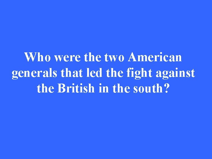 Who were the two American generals that led the fight against the British in