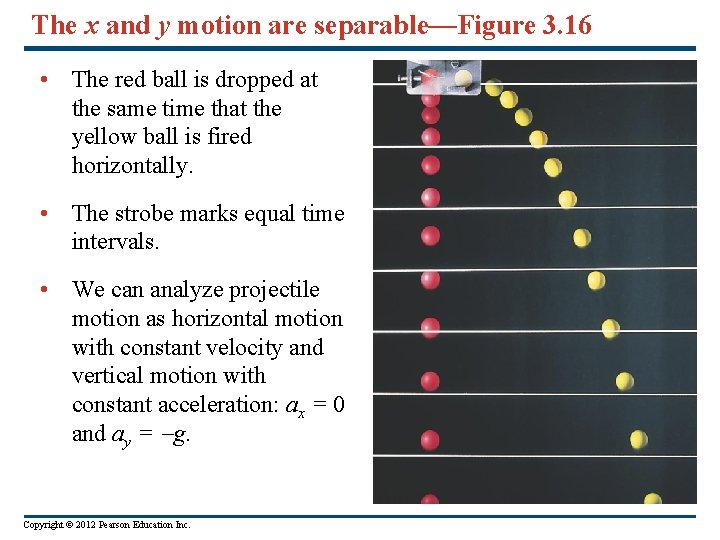The x and y motion are separable—Figure 3. 16 • The red ball is