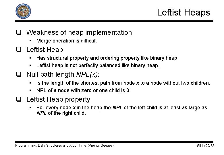 Leftist Heaps q Weakness of heap implementation § Merge operation is difficult q Leftist