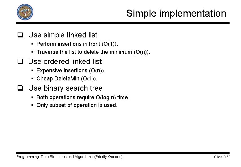 Simplementation q Use simple linked list § Perform insertions in front (O(1)). § Traverse