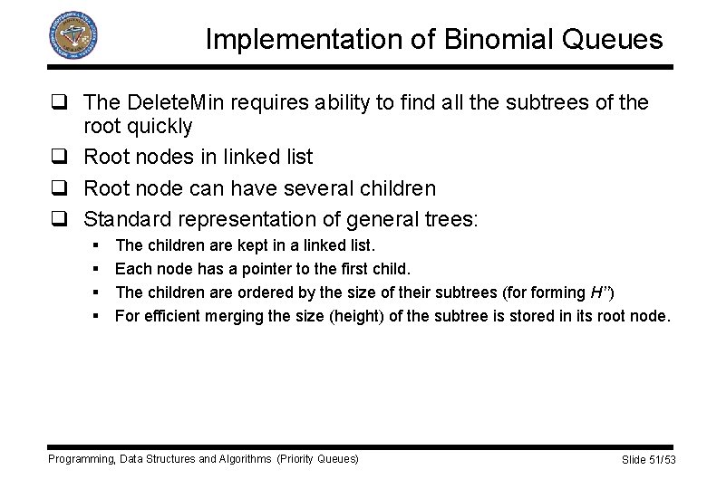 Implementation of Binomial Queues q The Delete. Min requires ability to find all the