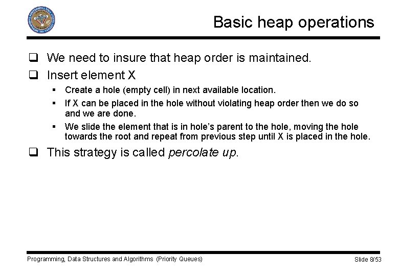 Basic heap operations q We need to insure that heap order is maintained. q