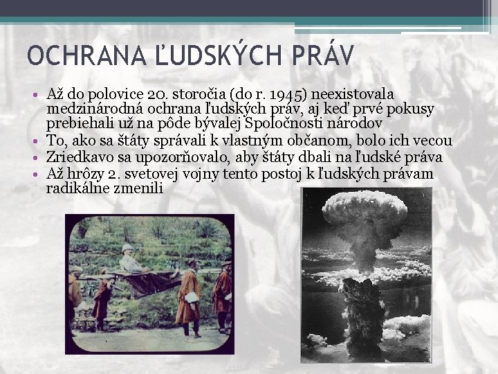 OCHRANA ĽUDSKÝCH PRÁV • Až do polovice 20. storočia (do r. 1945) neexistovala medzinárodná