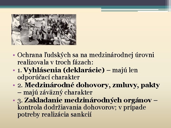  • Ochrana ľudských sa na medzinárodnej úrovni realizovala v troch fázach: • 1.