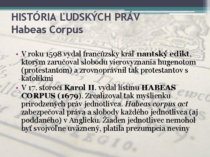 HISTÓRIA ĽUDSKÝCH PRÁV Habeas Corpus • V roku 1598 vydal francúzsky kráľ nantský edikt,