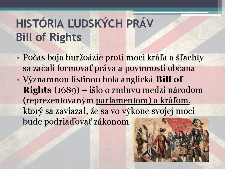 HISTÓRIA ĽUDSKÝCH PRÁV Bill of Rights • Počas boja buržoázie proti moci kráľa a