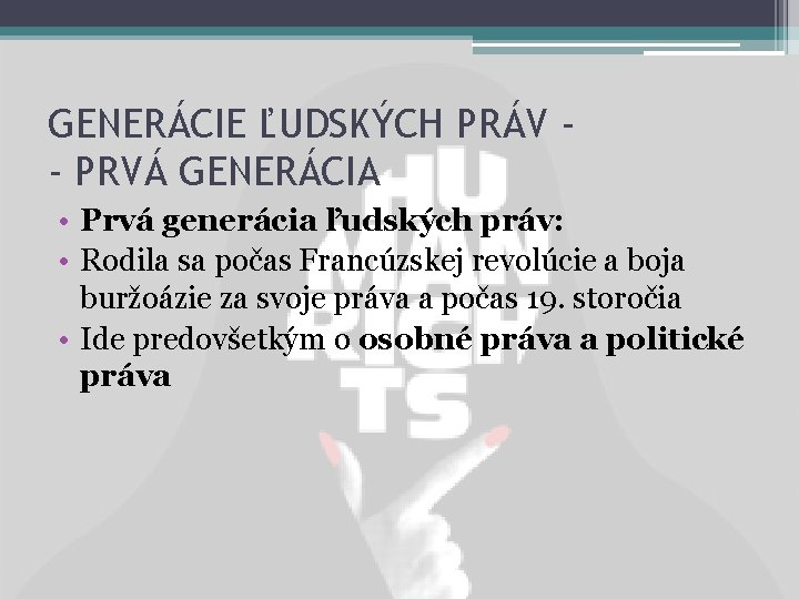 GENERÁCIE ĽUDSKÝCH PRÁV - PRVÁ GENERÁCIA • Prvá generácia ľudských práv: • Rodila sa