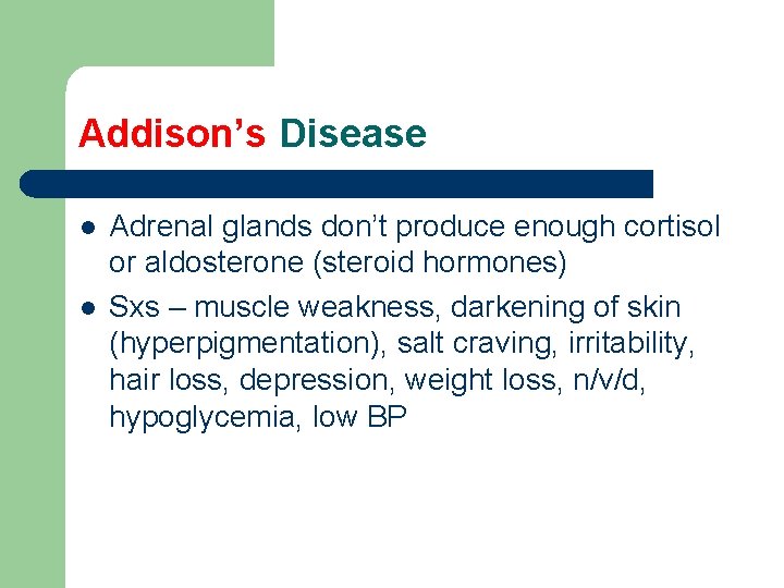 Addison’s Disease l l Adrenal glands don’t produce enough cortisol or aldosterone (steroid hormones)