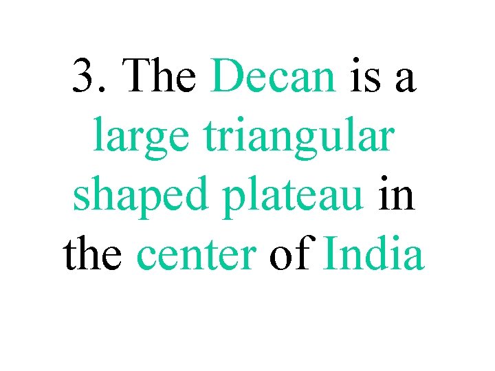 3. The Decan is a large triangular shaped plateau in the center of India