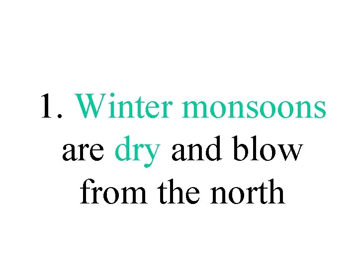 1. Winter monsoons are dry and blow from the north 