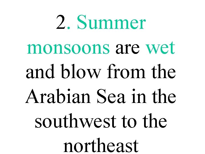 2. Summer monsoons are wet and blow from the Arabian Sea in the southwest