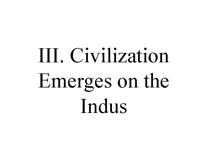 III. Civilization Emerges on the Indus 
