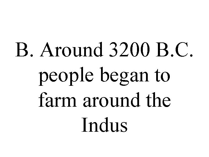 B. Around 3200 B. C. people began to farm around the Indus 