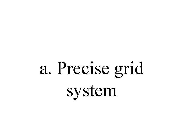 a. Precise grid system 