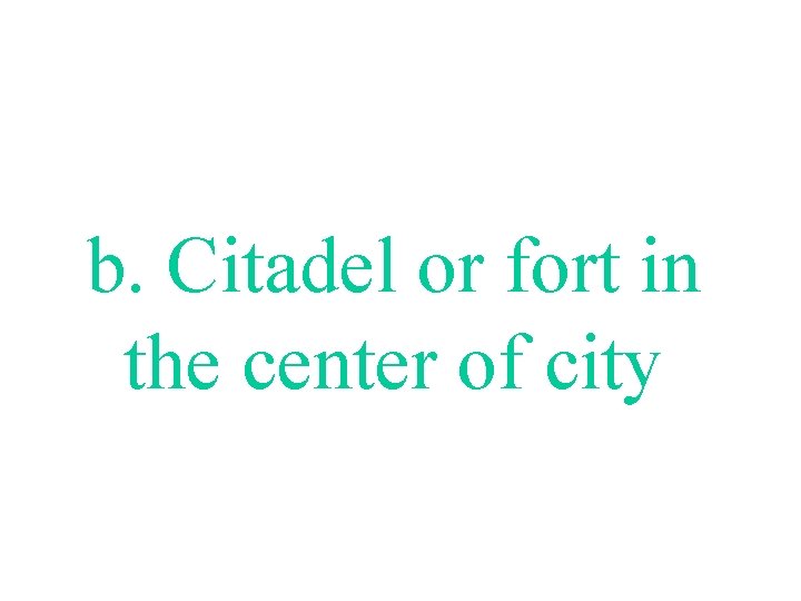 b. Citadel or fort in the center of city 