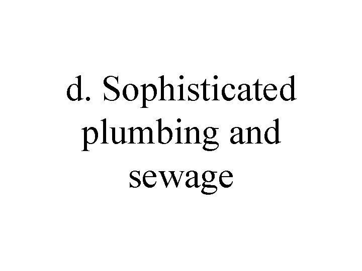 d. Sophisticated plumbing and sewage 
