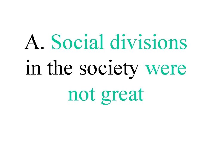 A. Social divisions in the society were not great 
