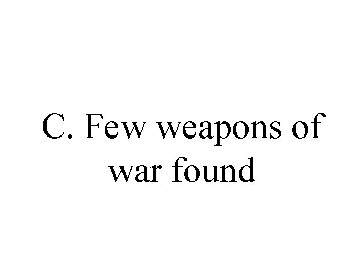 C. Few weapons of war found 
