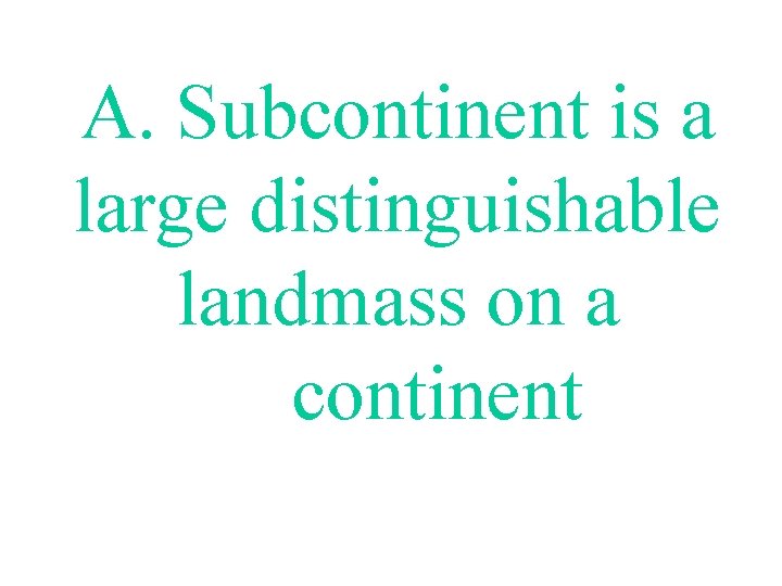 A. Subcontinent is a large distinguishable landmass on a continent 