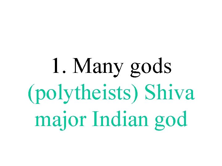 1. Many gods (polytheists) Shiva major Indian god 