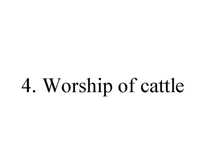 4. Worship of cattle 
