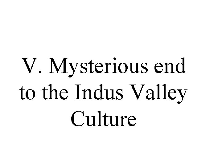 V. Mysterious end to the Indus Valley Culture 