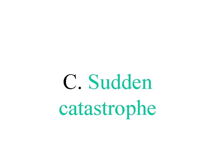 C. Sudden catastrophe 