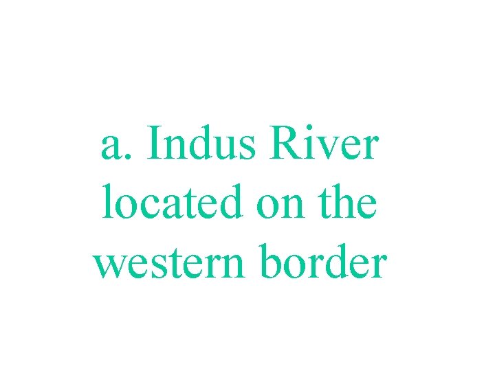 a. Indus River located on the western border 