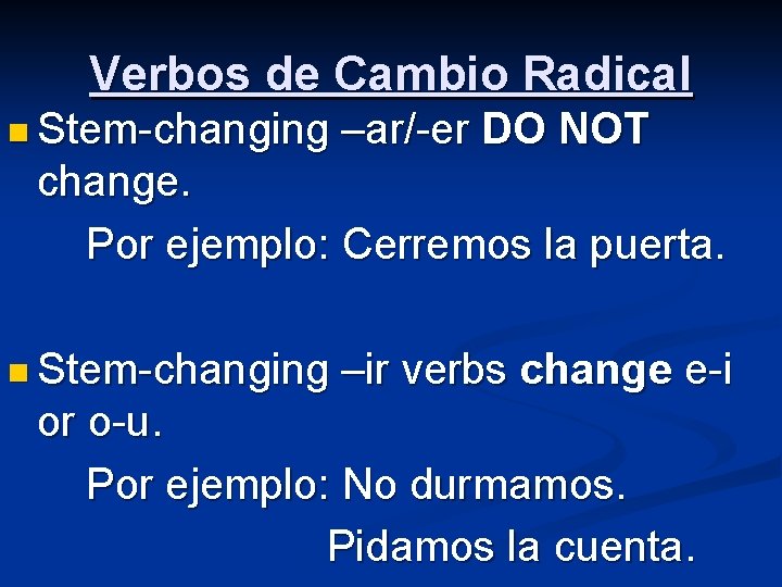 Verbos de Cambio Radical n Stem-changing –ar/-er DO NOT change. Por ejemplo: Cerremos la