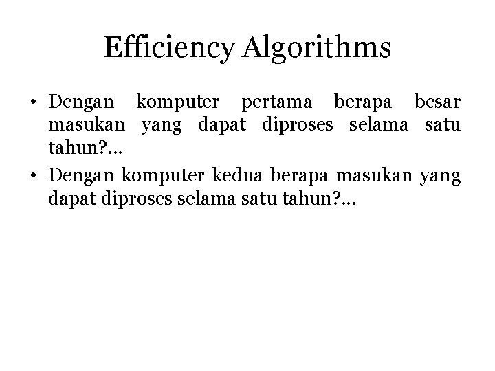 Efficiency Algorithms • Dengan komputer pertama berapa besar masukan yang dapat diproses selama satu