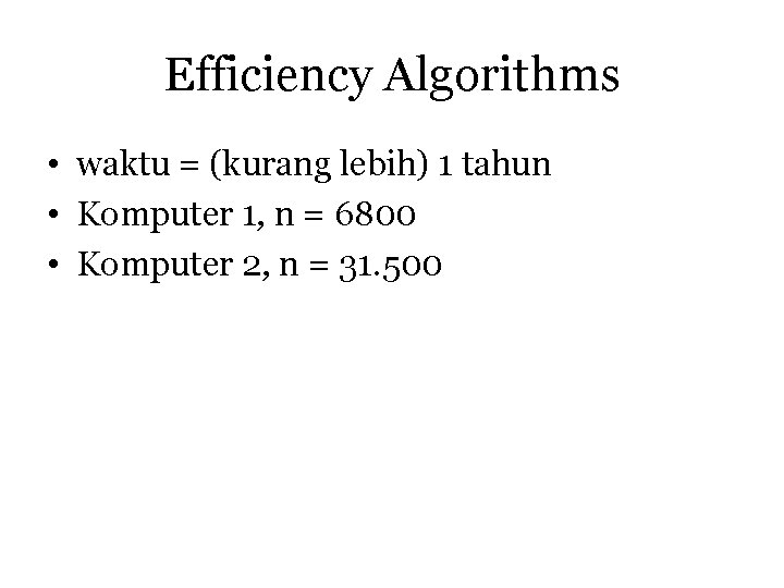 Efficiency Algorithms • waktu = (kurang lebih) 1 tahun • Komputer 1, n =