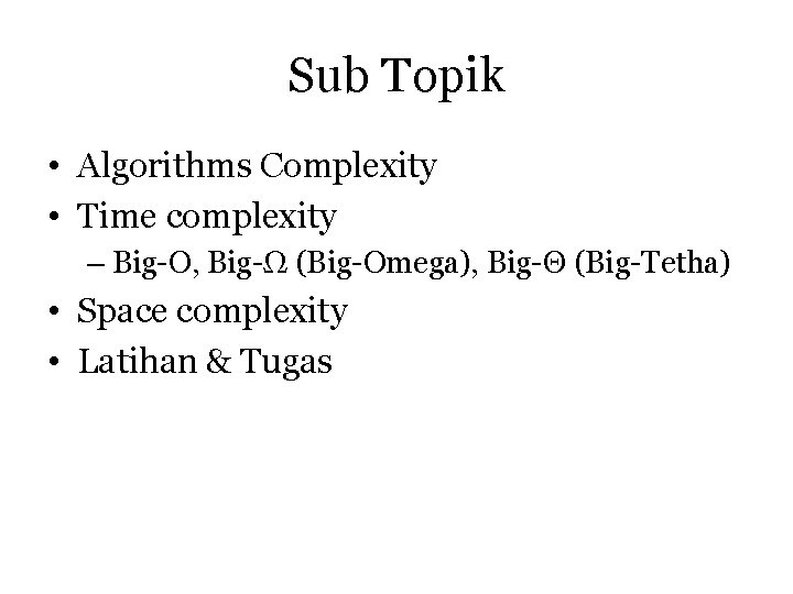 Sub Topik • Algorithms Complexity • Time complexity – Big-O, Big-Ω (Big-Omega), Big-Θ (Big-Tetha)