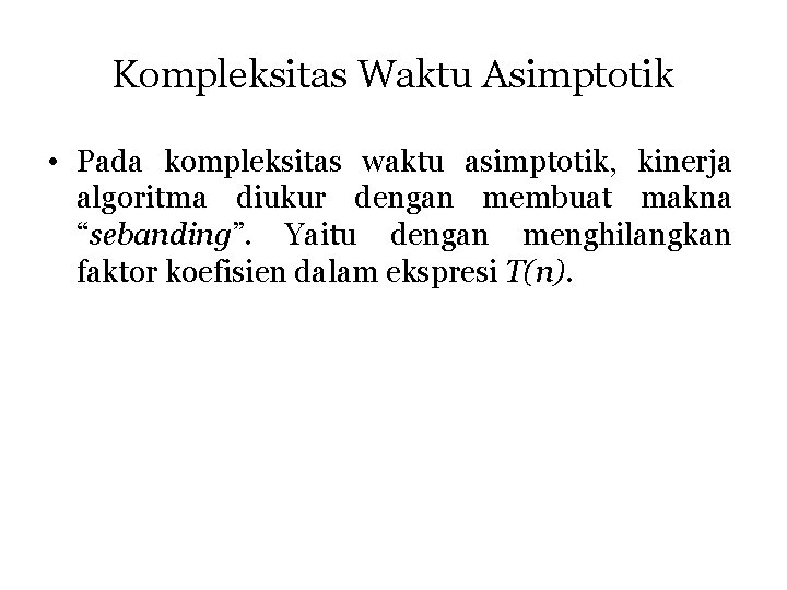 Kompleksitas Waktu Asimptotik • Pada kompleksitas waktu asimptotik, kinerja algoritma diukur dengan membuat makna