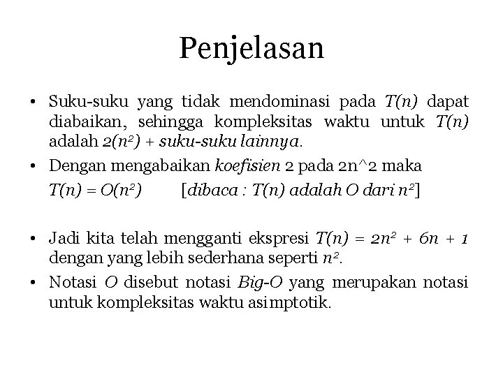 Penjelasan • Suku-suku yang tidak mendominasi pada T(n) dapat diabaikan, sehingga kompleksitas waktu untuk