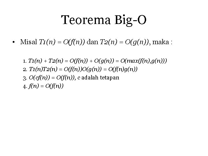 Teorema Big-O • Misal T 1(n) = O(f(n)) dan T 2(n) = O(g(n)), maka