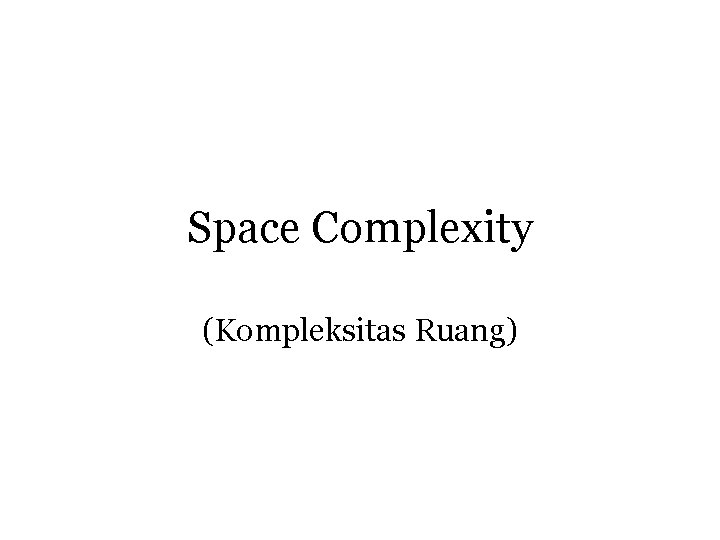 Space Complexity (Kompleksitas Ruang) 